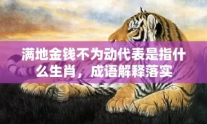 满地金钱不为动代表是指什么生肖，成语解释落实