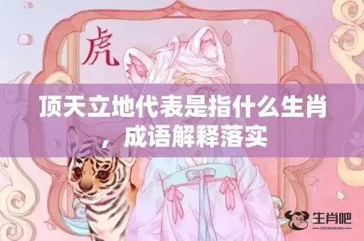 顶天立地代表是指什么生肖，成语解释落实
