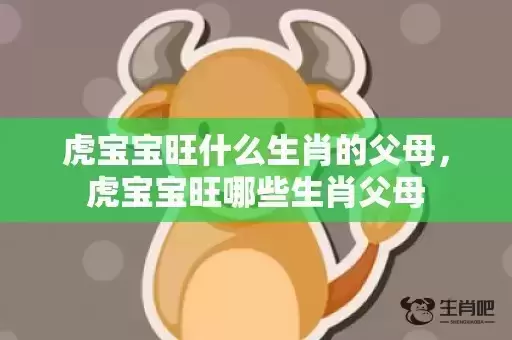 虎宝宝旺什么生肖的父母，虎宝宝旺哪些生肖父母