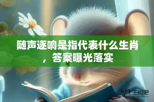 随声逐响是指代表什么生肖，答案曝光落实