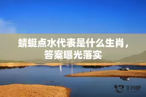蜻蜓点水代表是什么生肖,答案曝光落实 蜻蜓点水代表是什么生肖,答案曝光落实