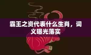 霸王之资代表什么生肖，词义曝光落实