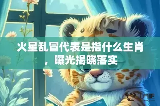 火星乱冒代表是指什么生肖,曝光揭晓落实 火星乱冒代表是指什么生肖,曝光揭晓落实