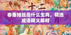 春蚕抽丝是什么生肖，精选成语释义解释