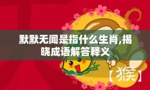 默默无闻是指什么生肖,揭晓成语解答释义