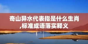 奇山异水代表指是什么生肖,标准成语落实释义