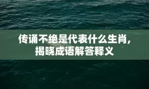 传诵不绝是代表什么生肖,揭晓成语解答释义