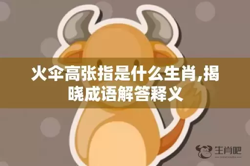 火伞高张指是什么生肖,揭晓成语解答释义插图