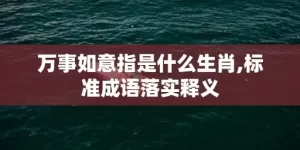 万事如意指是什么生肖,标准成语落实释义