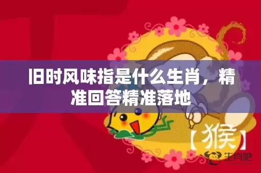 旧时风味指是什么生肖，精准回答精准落地插图