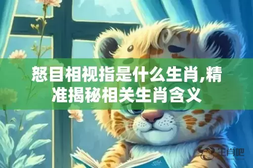 怒目相视指是什么生肖,精准揭秘相关生肖含义插图