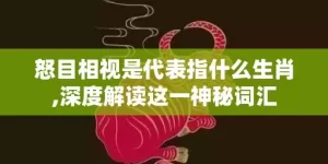 怒目相视是代表指什么生肖,深度解读这一神秘词汇