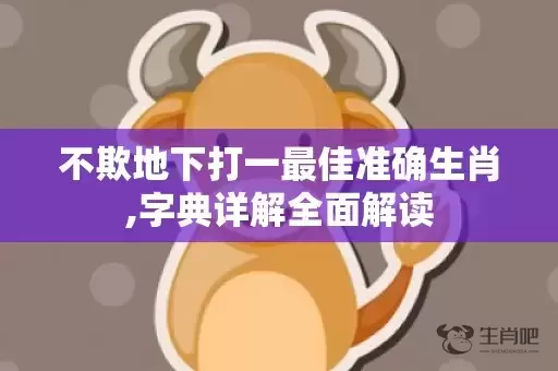 不欺地下打一最佳准确生肖,字典详解全面解读插图