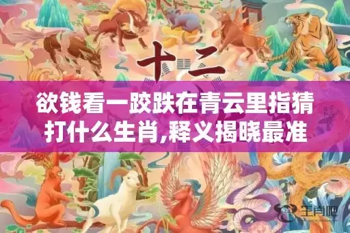 欲钱看一跤跌在青云里指猜打什么生肖,释义揭晓最准答案插图