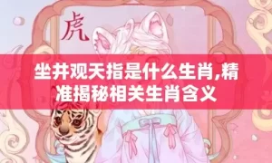 坐井观天指是什么生肖,精准揭秘相关生肖含义