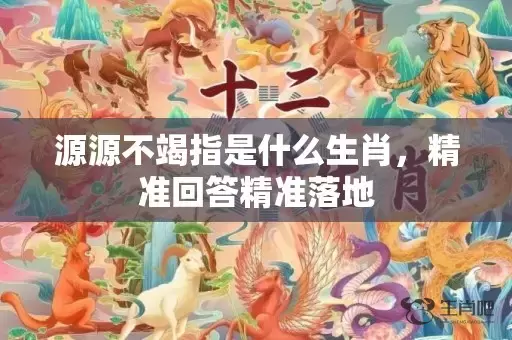 源源不竭指是什么生肖，精准回答精准落地插图