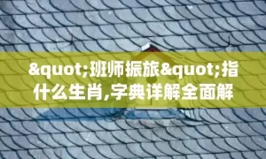 "班师振旅"指什么生肖,字典详解全面解读缩略图 "班师振旅"指什么生肖,字典详解全面解读