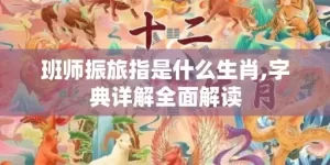 班师振旅指是什么生肖,字典详解全面解读