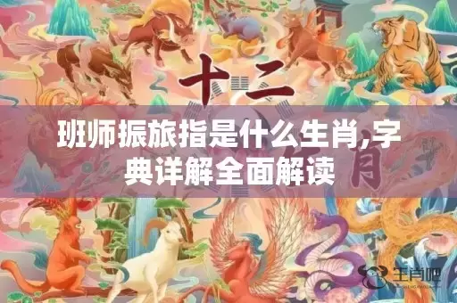 班师振旅指是什么生肖,字典详解全面解读插图