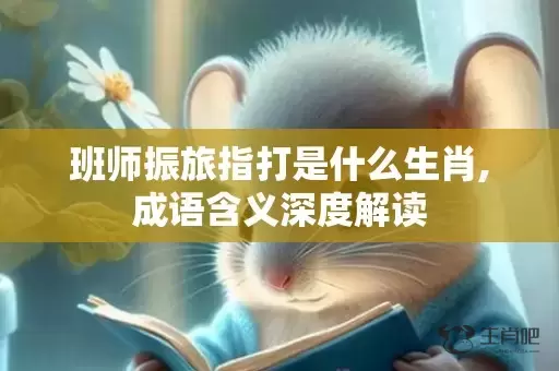 班师振旅指打是什么生肖,成语含义深度解读插图