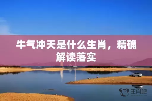 牛气冲天是什么生肖，精确解读落实插图