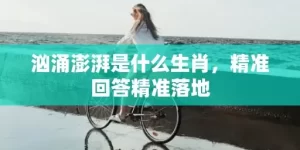汹涌澎湃是什么生肖，精准回答精准落地