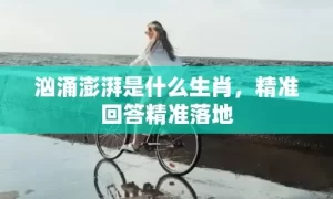 汹涌澎湃是什么生肖，精准回答精准落地