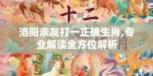 洛阳亲友打一正确生肖,专业解读全方位解析